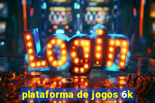 plataforma de jogos 6k